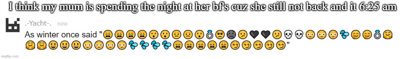 winter once said | I think my mum is spending the night at her bf's cuz she still not back and it 6:25 am | image tagged in winter once said | made w/ Imgflip meme maker