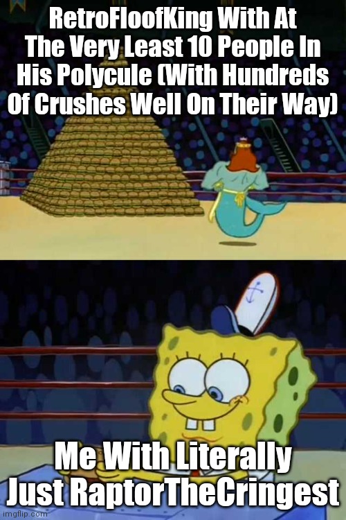 This Isn't A Dig, I Just Happen To Find This Observation Quite Frankly Funny (As We're Both Polyamorous) | RetroFloofKing With At The Very Least 10 People In His Polycule (With Hundreds Of Crushes Well On Their Way); Me With Literally Just RaptorTheCringest | image tagged in king neptune vs spongebob,retrothefloof,simothefinlandized,polyamorous,observation | made w/ Imgflip meme maker
