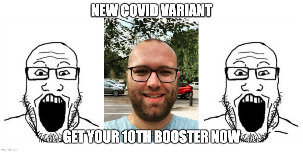 OMG | NEW COVID VARIANT; GET YOUR 10TH BOOSTER NOW | image tagged in omg | made w/ Imgflip meme maker