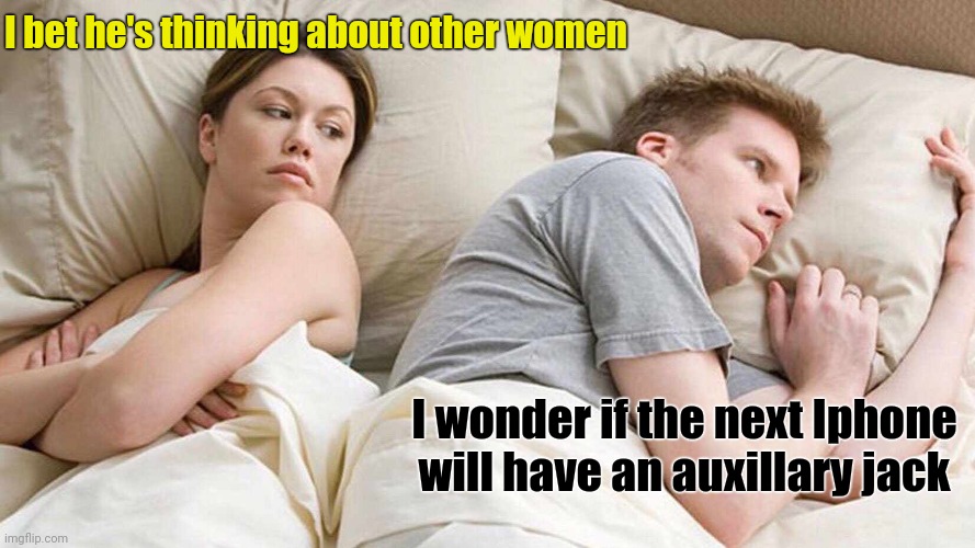 I Bet He's Thinking About Other Women Meme | I bet he's thinking about other women I wonder if the next Iphone will have an auxillary jack | image tagged in memes,i bet he's thinking about other women | made w/ Imgflip meme maker