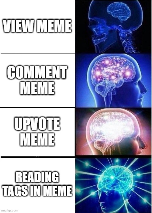 Expanding Brain Meme | VIEW MEME COMMENT MEME UPVOTE MEME READING TAGS IN MEME | image tagged in memes,expanding brain | made w/ Imgflip meme maker