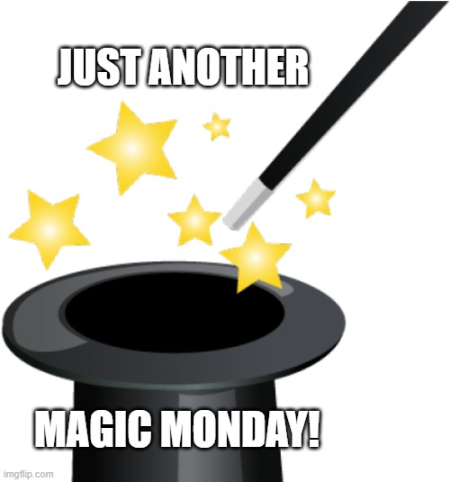 Magic Monday | JUST ANOTHER; MAGIC MONDAY! | image tagged in magic hat | made w/ Imgflip meme maker