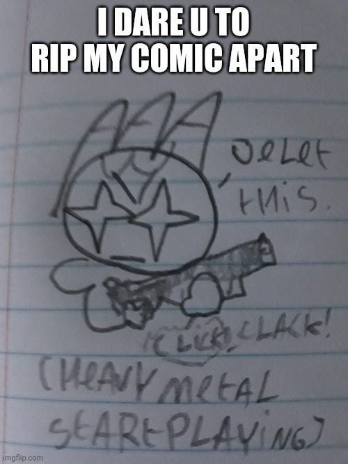 Sketchy delet this | I DARE U TO RIP MY COMIC APART | image tagged in sketchy delet this | made w/ Imgflip meme maker