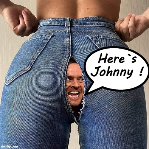 " Here`s Johnny ! " |  Here`s
Johnny ! | image tagged in oh wow are you actually reading these tags | made w/ Imgflip meme maker