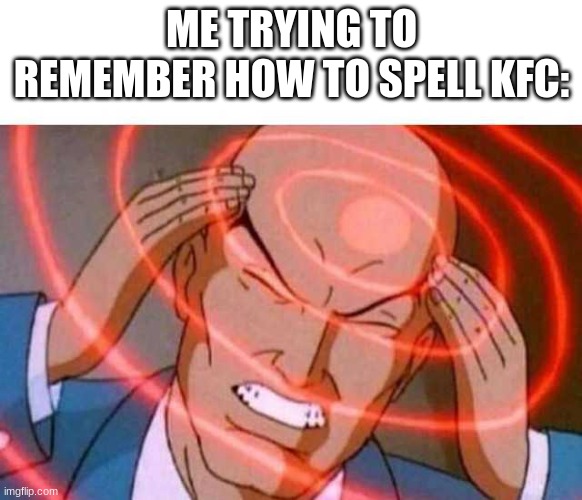 Anime guy brain waves | ME TRYING TO REMEMBER HOW TO SPELL KFC: | image tagged in anime guy brain waves | made w/ Imgflip meme maker