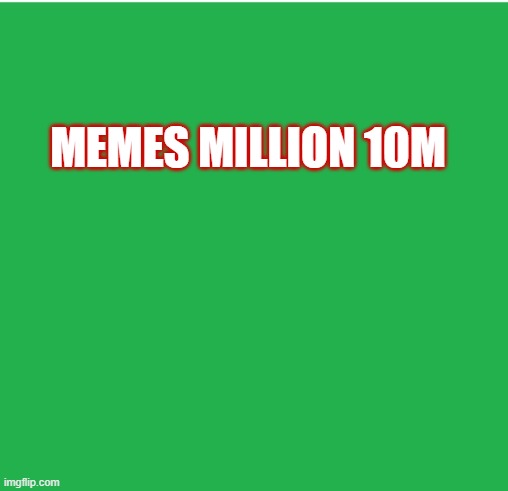 Green Screen | MEMES MILLION 10M | image tagged in green screen | made w/ Imgflip meme maker