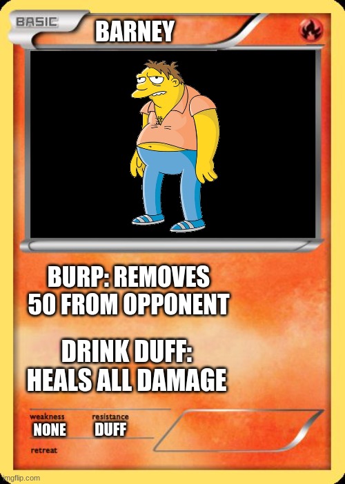 barney card | BARNEY; BURP: REMOVES 50 FROM OPPONENT; DRINK DUFF: HEALS ALL DAMAGE; DUFF; NONE | image tagged in blank pokemon card | made w/ Imgflip meme maker