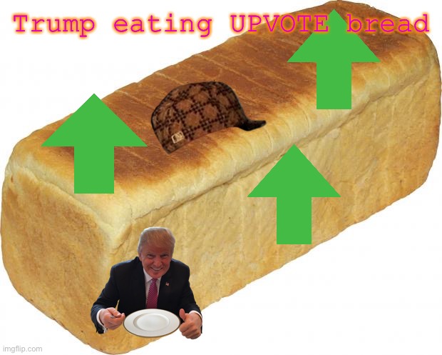 20 upvotes and this is going to politics | Trump eating UPVOTE bread | image tagged in breadddd | made w/ Imgflip meme maker
