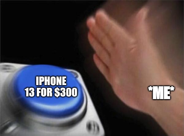 scam | IPHONE 13 FOR $300; *ME* | image tagged in memes,blank nut button | made w/ Imgflip meme maker