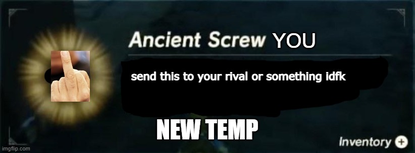 ancient screw you | NEW TEMP | image tagged in ancient screw you | made w/ Imgflip meme maker