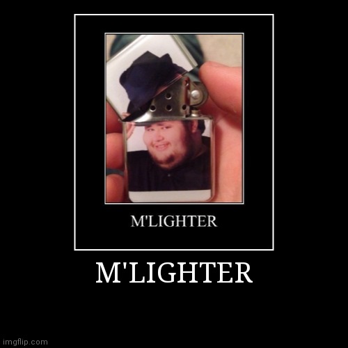 M'lighter | image tagged in funny,demotivationals | made w/ Imgflip demotivational maker
