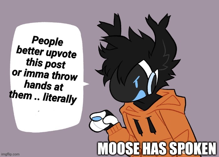 Moose Protogen chatbox (BLANK) | People better upvote this post or imma throw hands at them .. literally MOOSE HAS SPOKEN | image tagged in moose protogen chatbox blank | made w/ Imgflip meme maker