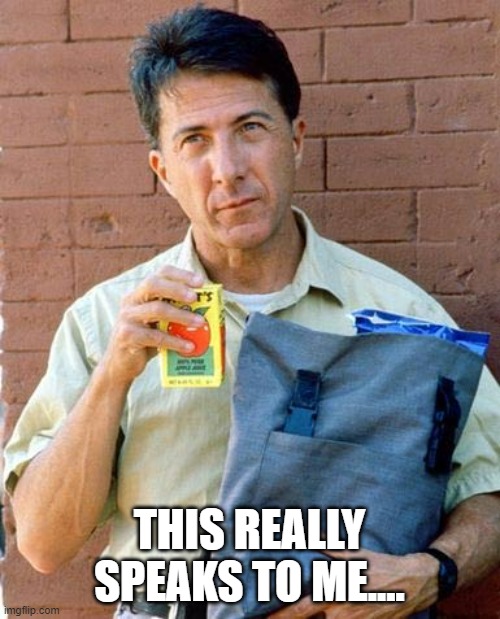 Rainman | THIS REALLY SPEAKS TO ME.... | image tagged in rainman | made w/ Imgflip meme maker