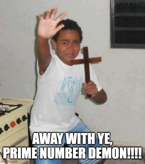 kid with cross | AWAY WITH YE, PRIME NUMBER DEMON!!!! | image tagged in kid with cross | made w/ Imgflip meme maker