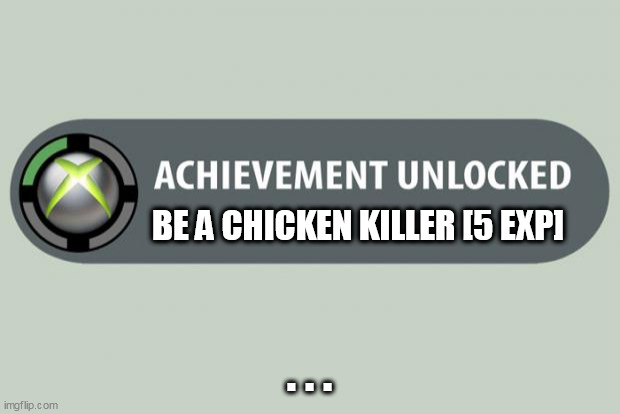 not a achievement | BE A CHICKEN KILLER [5 EXP]; . . . | image tagged in achievement unlocked | made w/ Imgflip meme maker