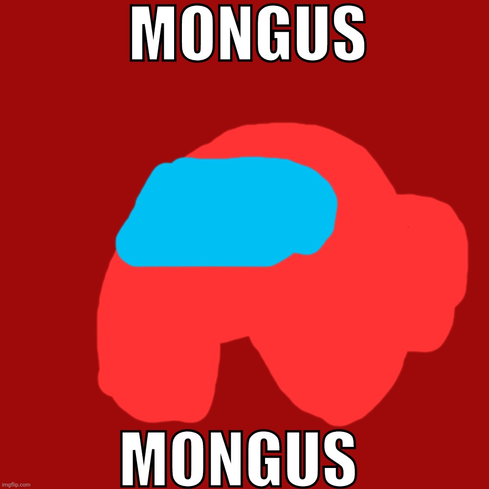 Blank Transparent Square Meme | MONGUS MONGUS | image tagged in memes,blank transparent square | made w/ Imgflip meme maker