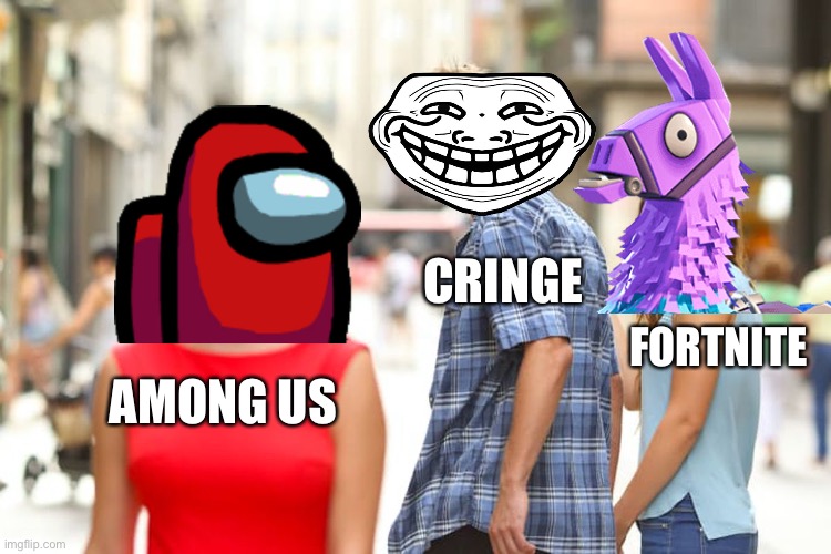 Distracted Boyfriend | CRINGE; FORTNITE; AMONG US | image tagged in memes,distracted boyfriend | made w/ Imgflip meme maker