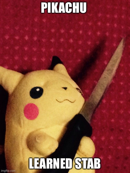 Pikachu learned stab! | PIKACHU; LEARNED STAB | image tagged in pikachu learned stab,oh no | made w/ Imgflip meme maker