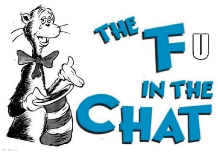 The F in the Chat | U | image tagged in the f in the chat | made w/ Imgflip meme maker