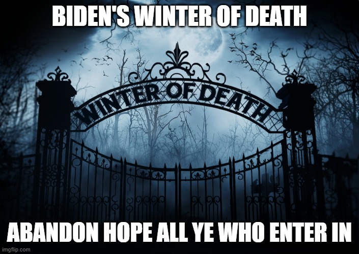 The Winter of Death! | BIDEN'S WINTER OF DEATH; ABANDON HOPE ALL YE WHO ENTER IN | image tagged in biden,winter of death,hope,covid,vaccinations,breakthrough | made w/ Imgflip meme maker