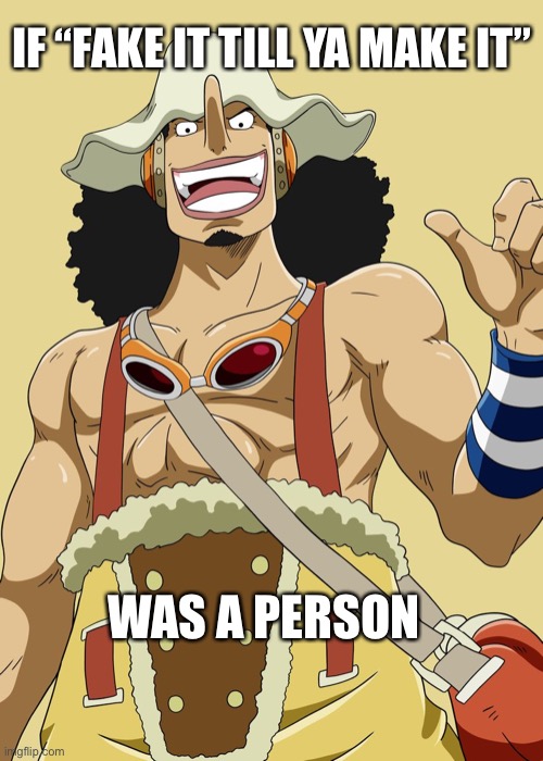 Fake it till ya make it | IF “FAKE IT TILL YA MAKE IT”; WAS A PERSON | image tagged in usopp,one piece | made w/ Imgflip meme maker