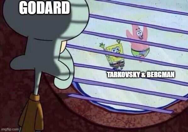 Squidward window | GODARD; TARKOVSKY & BERGMAN | image tagged in squidward window | made w/ Imgflip meme maker