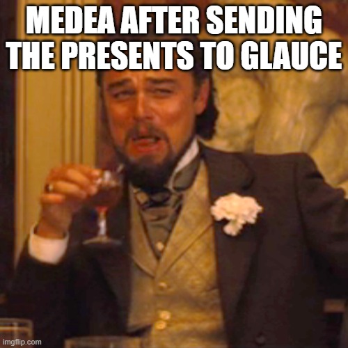 Laughing Leo | MEDEA AFTER SENDING THE PRESENTS TO GLAUCE | image tagged in memes,laughing leo | made w/ Imgflip meme maker