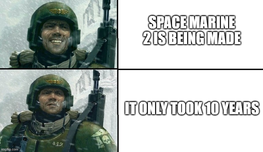 Smiling guardsman | SPACE MARINE 2 IS BEING MADE; IT ONLY TOOK 10 YEARS | image tagged in smiling guardsman | made w/ Imgflip meme maker