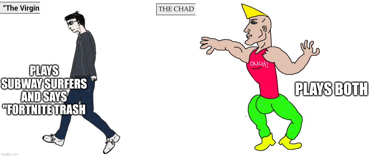 Virgin and Chad | PLAYS SUBWAY SURFERS AND SAYS "FORTNITE TRASH PLAYS BOTH | image tagged in virgin and chad | made w/ Imgflip meme maker