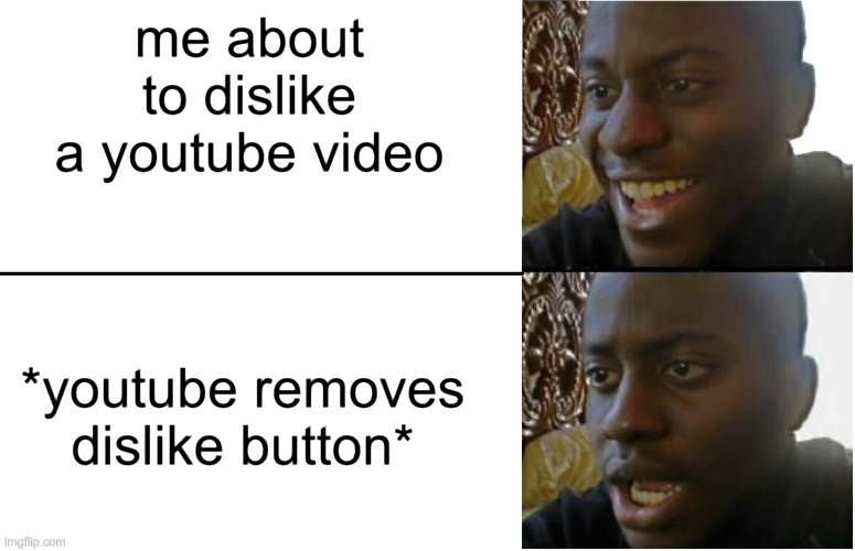 yt u suck for ruining my life :) | me about to dislike a youtube video; *youtube removes dislike button* | image tagged in disappointed black guy | made w/ Imgflip meme maker
