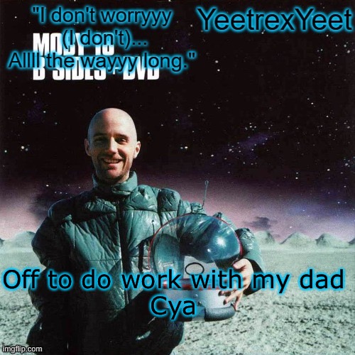 Moby 4.0 | Off to do work with my dad
Cya | image tagged in moby 4 0 | made w/ Imgflip meme maker