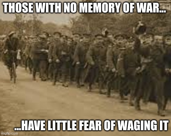 Read More by Reid Moore... | THOSE WITH NO MEMORY OF WAR... ...HAVE LITTLE FEAR OF WAGING IT | image tagged in reid moore,funny,quote,read more,wisdom | made w/ Imgflip meme maker