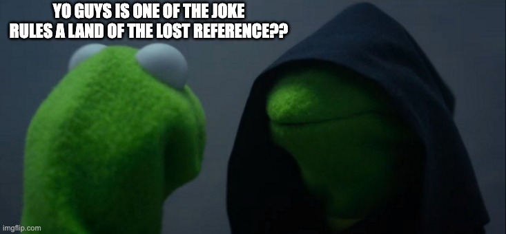its my fav movie so if it is the YEY "6. You must construct additional pylons" | YO GUYS IS ONE OF THE JOKE RULES A LAND OF THE LOST REFERENCE?? | image tagged in memes,evil kermit | made w/ Imgflip meme maker