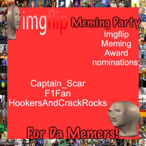Imgflip Meming Party Announcement | Captain_Scar
F1Fan
HookersAndCrackRocks; Imgflip Meming Award nominations: | image tagged in imgflip meming party announcement | made w/ Imgflip meme maker