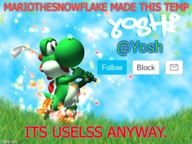 Like Cmon I got other temps | MARIOTHESNOWFLAKE MADE THIS TEMP; ITS USELSS ANYWAY. | made w/ Imgflip meme maker