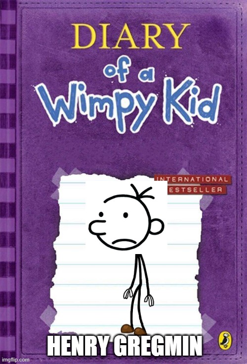 Diary of a Wimpy Kid Cover Template | HENRY GREGMIN | image tagged in diary of a wimpy kid cover template | made w/ Imgflip meme maker