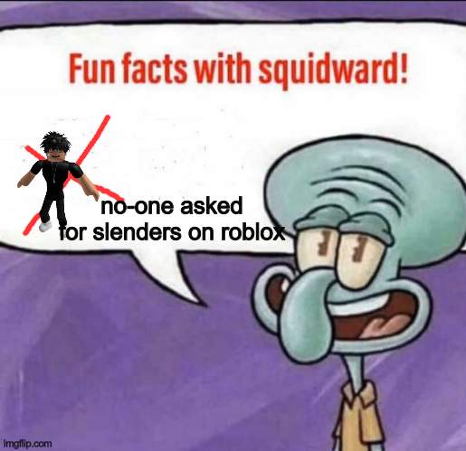 ugh slenders :/// | no-one asked for slenders on roblox | image tagged in fun facts with squidward | made w/ Imgflip meme maker