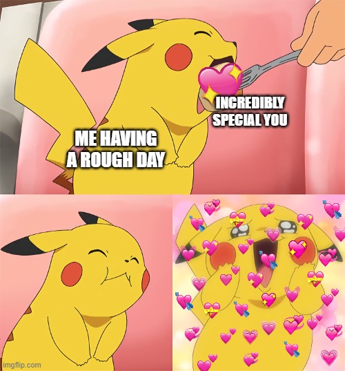personally i would take another bite, cuz you a snack :D | INCREDIBLY SPECIAL YOU; ME HAVING A ROUGH DAY | image tagged in pikachu eating,wholesome | made w/ Imgflip meme maker