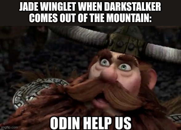 daily wof meme | JADE WINGLET WHEN DARKSTALKER COMES OUT OF THE MOUNTAIN: | image tagged in odin help us | made w/ Imgflip meme maker