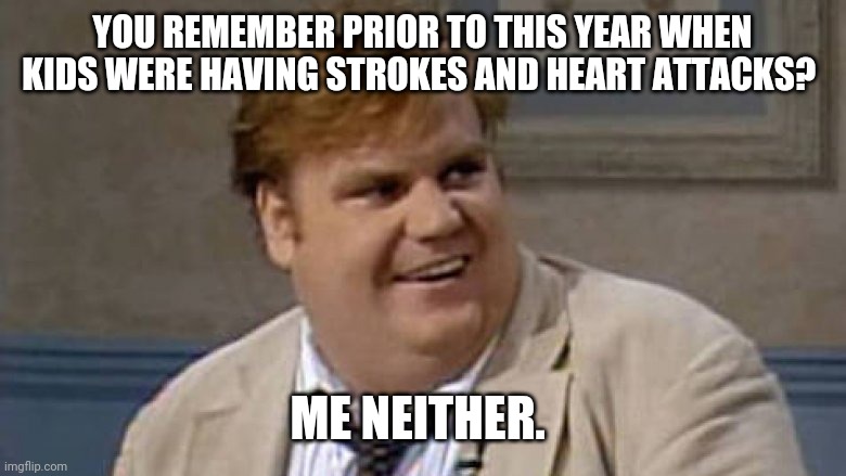 Must be from climate change. | YOU REMEMBER PRIOR TO THIS YEAR WHEN KIDS WERE HAVING STROKES AND HEART ATTACKS? ME NEITHER. | image tagged in you remember that time | made w/ Imgflip meme maker