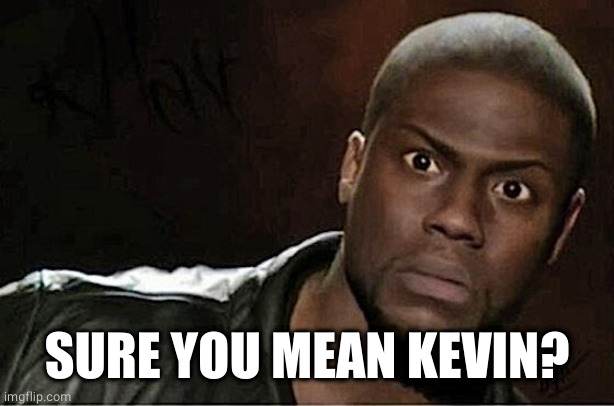 Kevin Hart Meme | SURE YOU MEAN KEVIN? | image tagged in memes,kevin hart | made w/ Imgflip meme maker