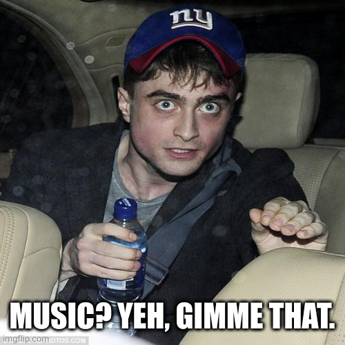 harry potter crazy | MUSIC? YEH, GIMME THAT. | image tagged in harry potter crazy | made w/ Imgflip meme maker