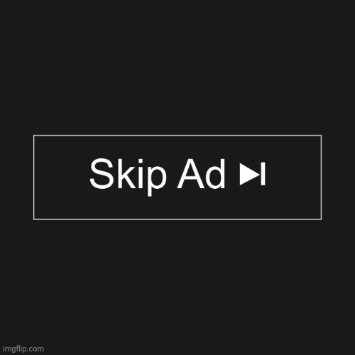 Skip Ad Button | image tagged in skip ad button | made w/ Imgflip meme maker