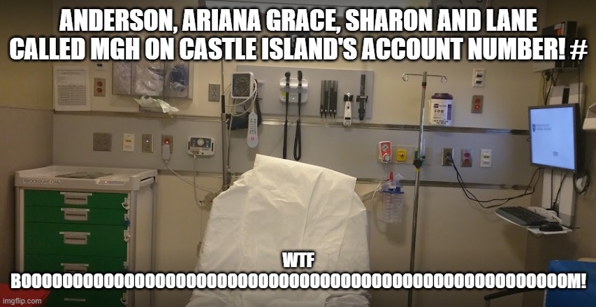 Anderson, Ariana, Sharon and Lane Castle Island Account number | ANDERSON, ARIANA GRACE, SHARON AND LANE CALLED MGH ON CASTLE ISLAND'S ACCOUNT NUMBER! #; WTF BOOOOOOOOOOOOOOOOOOOOOOOOOOOOOOOOOOOOOOOOOOOOOOOOOOOOOM! | image tagged in castle | made w/ Imgflip meme maker