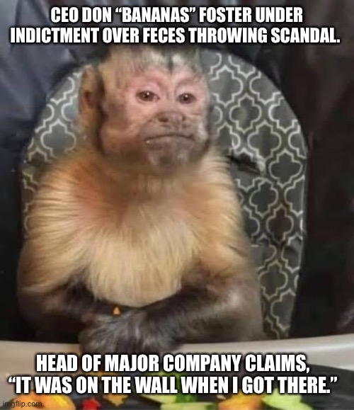 No me hara daño? | CEO DON “BANANAS” FOSTER UNDER INDICTMENT OVER FECES THROWING SCANDAL. HEAD OF MAJOR COMPANY CLAIMS, “IT WAS ON THE WALL WHEN I GOT THERE.” | image tagged in no me hara da o | made w/ Imgflip meme maker