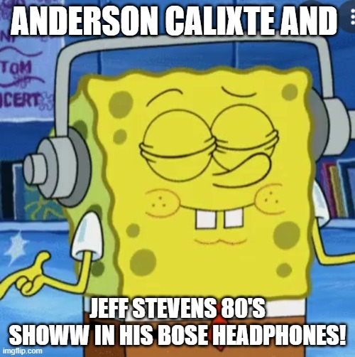 Anderson 80's night | ANDERSON CALIXTE AND; JEFF STEVENS 80'S SHOWW IN HIS BOSE HEADPHONES! | image tagged in 1980's | made w/ Imgflip meme maker