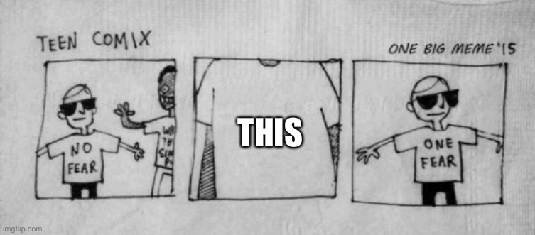 No Fear One Fear | THIS | image tagged in no fear one fear | made w/ Imgflip meme maker