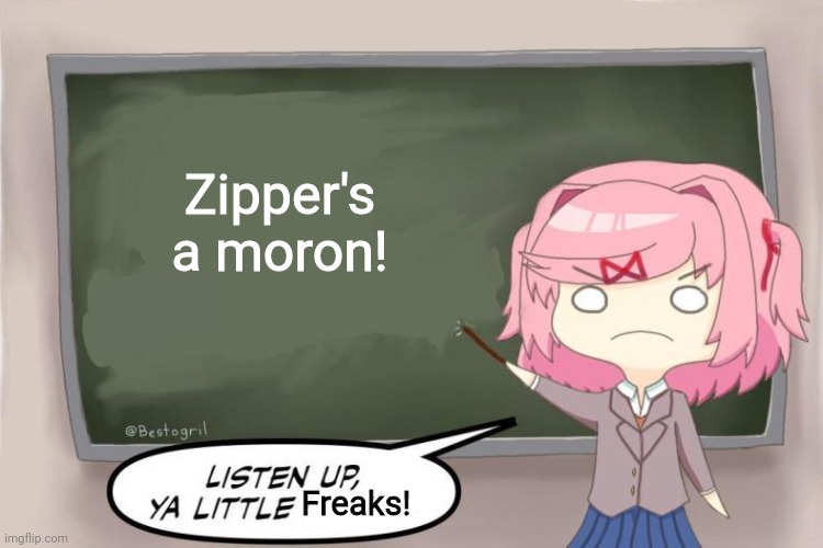 Bikini bottom | Zipper's a moron! Freaks! | image tagged in natsuki listen up ya little shits ddlc,ddlc | made w/ Imgflip meme maker