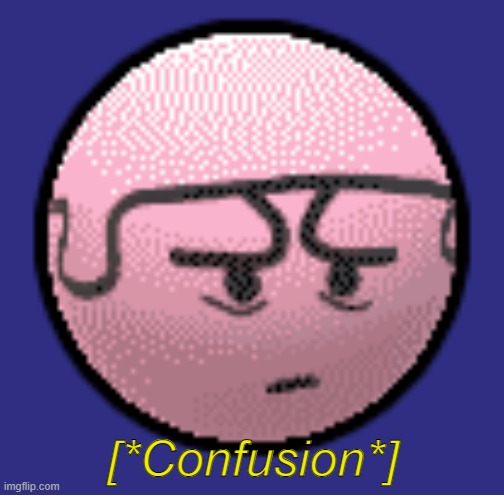 [*Confusion*] | made w/ Imgflip meme maker