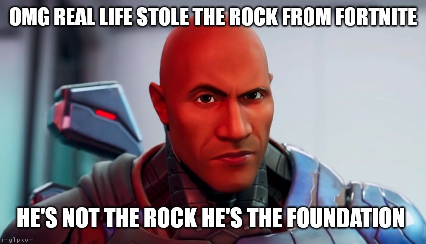 The rock eyebrow | OMG REAL LIFE STOLE THE ROCK FROM FORTNITE; HE'S NOT THE ROCK HE'S THE FOUNDATION | image tagged in the rock eyebrow | made w/ Imgflip meme maker